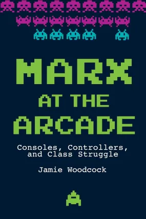 Marx at the Arcade: Consoles, Controllers, and Class Struggle